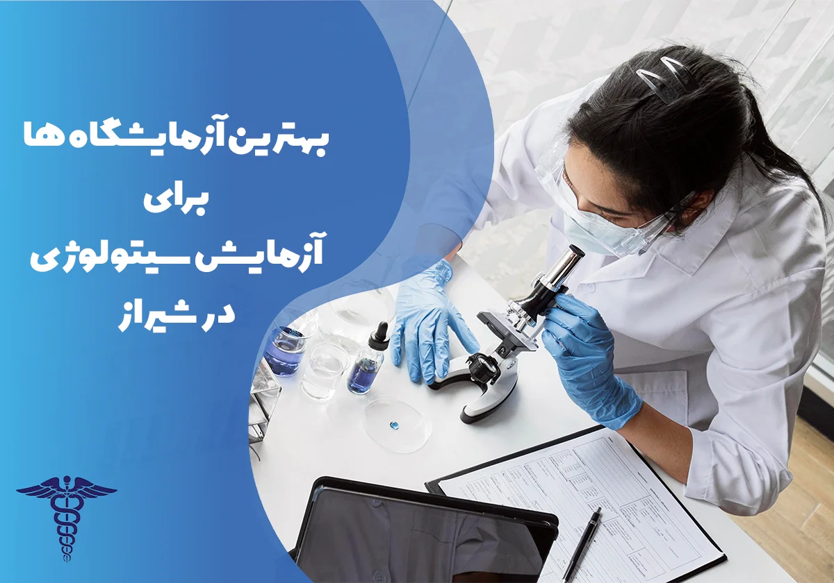 معرفی بهترین آزمایشگاه ها برای انجام آزمایش سیتولوژی در شیراز