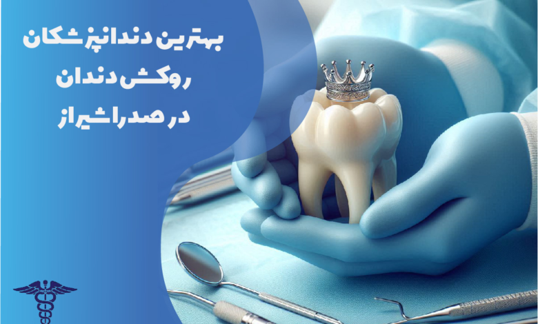 بهترین دندانپزشکان روکش دندان در صدرا شیراز