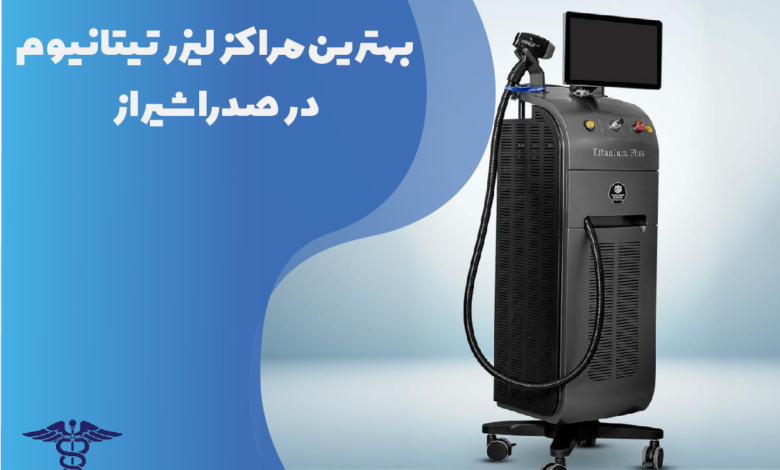 بهترین مراکز لیزر تیتانیوم در صدرا شیراز