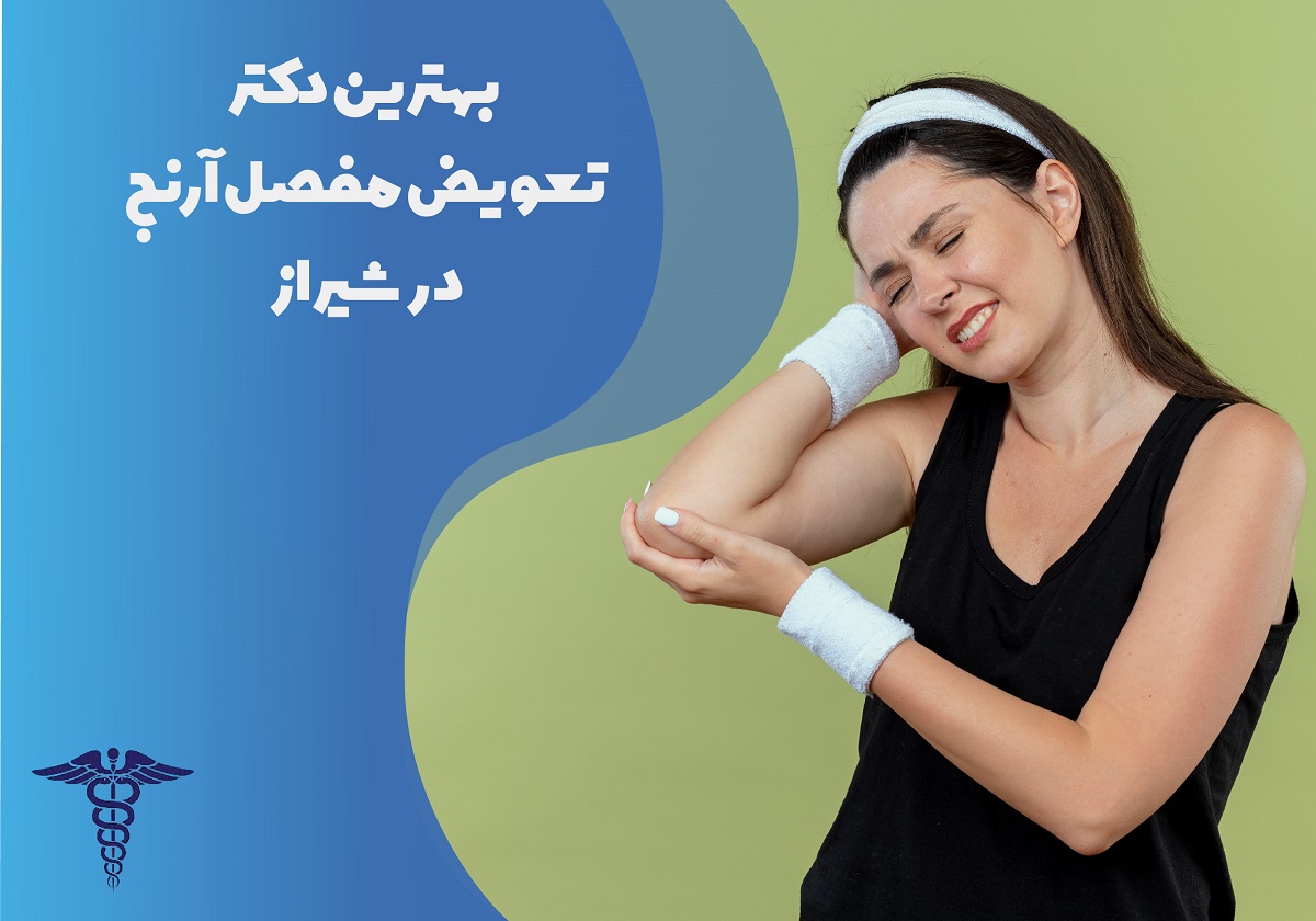 بهترین دکتر تعویض مفصل آرنج در شیراز با لیست کامل و اطلاعات مهم